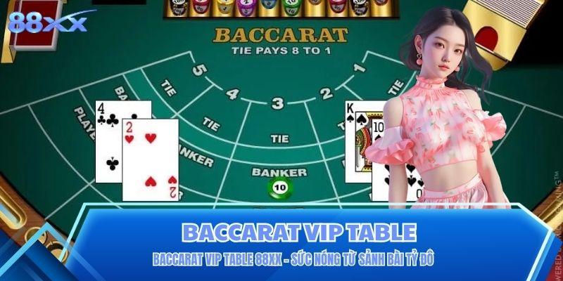 Baccarat Vip Table 88XX - Sức Nóng Từ Sảnh Bài Tỷ Đô