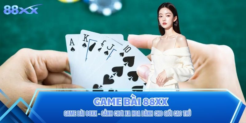 Game Bài 88XX - Sảnh Chơi Xa Hoa Dành Cho Giới Cao Thủ 