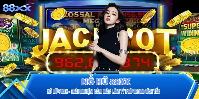 Nổ Hũ 88XX - Trải Nghiệm Cảm Giác Làm Tỷ Phú Trong Tích Tắc
