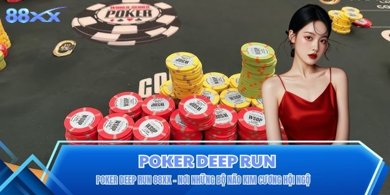 Poker Deep Run 88XX - Nơi Những Bộ Não Kim Cương Hội Ngộ
