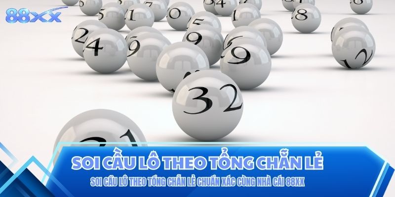 Soi Cầu Lô Theo Tổng Chẵn Lẻ Chuẩn Xác Cùng Nhà Cái 88XX