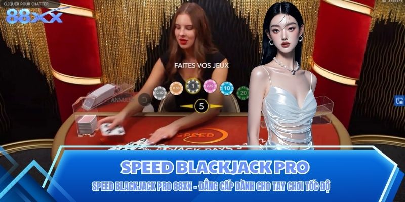 Speed Blackjack Pro 88XX - Đẳng Cấp Dành Cho Tay Chơi Tốc Độ