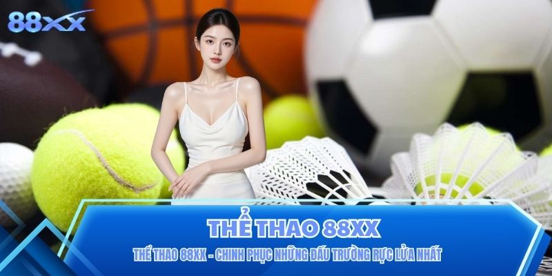 Thể Thao 88XX - Chinh Phục Những Đấu Trường Rực Lửa Nhất